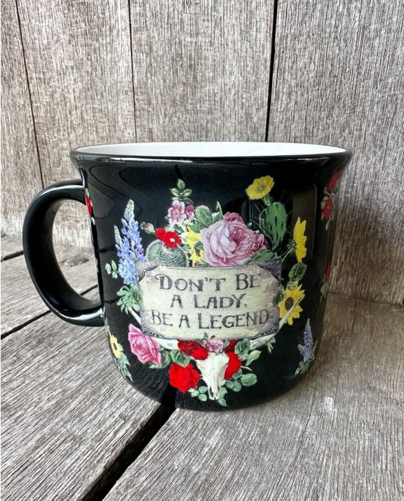 Don't Be A Lady Be A Legend Coffee Cup
